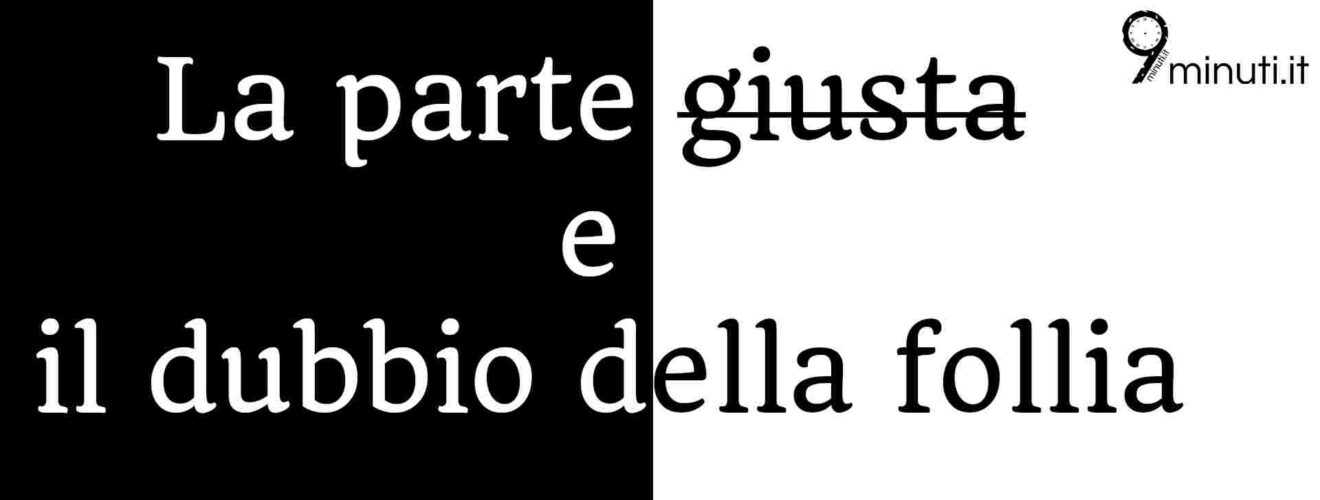 La parte giusta e il dubbio della follia